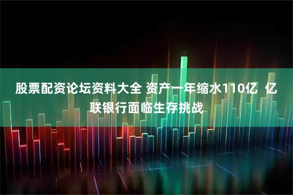 股票配资论坛资料大全 资产一年缩水110亿  亿联银行面临生存挑战
